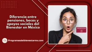 Diferencia entre pensiones, becas y apoyos sociales del Bienestar en México