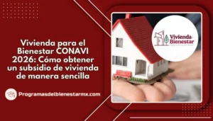 Vivienda para el Bienestar CONAVI 2026: Cómo obtener un subsidio de vivienda de manera sencilla